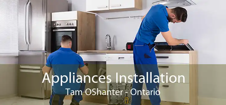 Appliances Installation Tam OShanter - Ontario