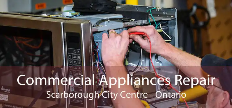 Commercial Appliances Repair Scarborough City Centre - Ontario