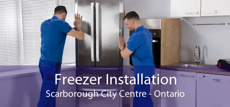 Freezer Installation Scarborough City Centre - Ontario