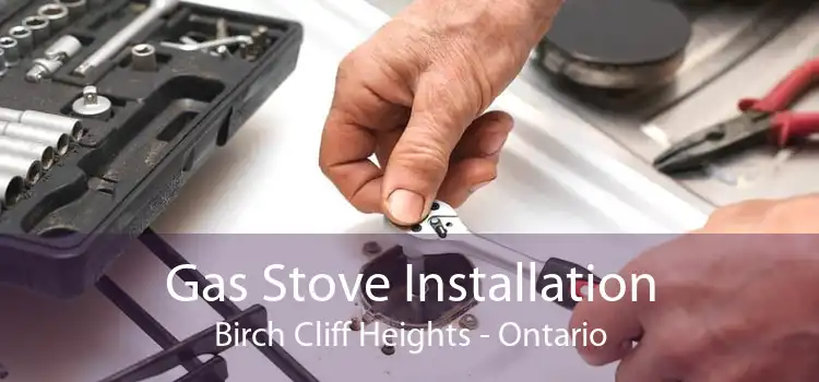 Gas Stove Installation Birch Cliff Heights - Ontario