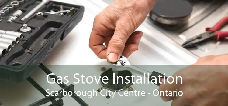 Gas Stove Installation Scarborough City Centre - Ontario