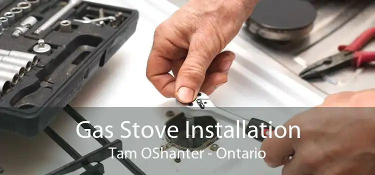 Gas Stove Installation Tam OShanter - Ontario