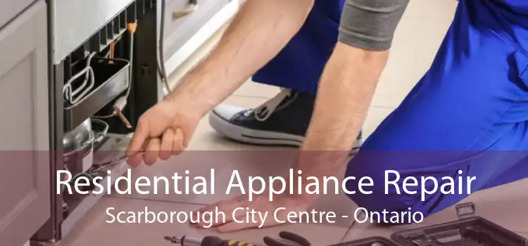Residential Appliance Repair Scarborough City Centre - Ontario