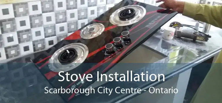 Stove Installation Scarborough City Centre - Ontario