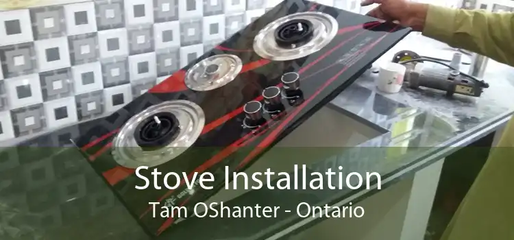 Stove Installation Tam OShanter - Ontario